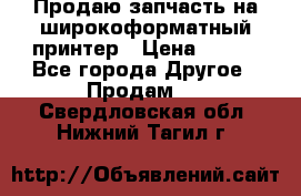 Продаю запчасть на широкоформатный принтер › Цена ­ 950 - Все города Другое » Продам   . Свердловская обл.,Нижний Тагил г.